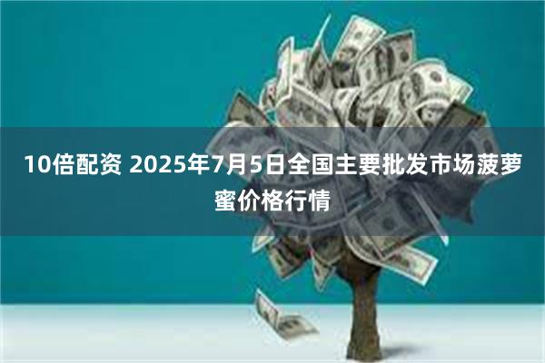 10倍配资 2025年7月5日全国主要批发市场菠萝蜜价格行情